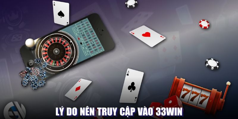 Lý do nên truy cập vào 33WIN