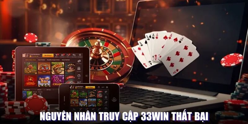 Nguyên nhân truy cập 33WIN thất bại