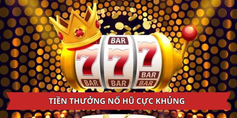 Tiền thưởng nổ hũ uy tín cực khủng