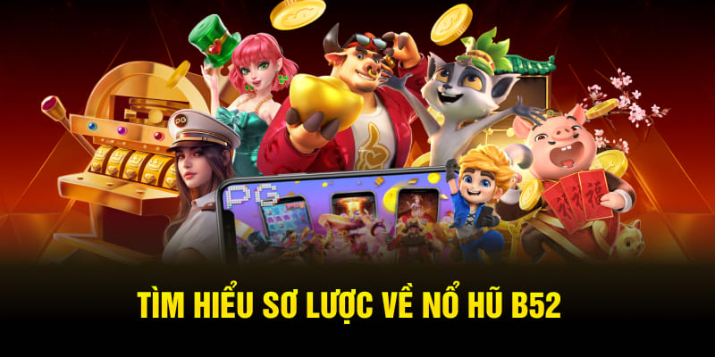 Tìm hiểu sơ lược về nổ hũ B52